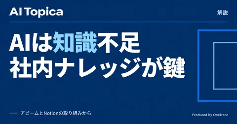 AIエージェントに「自社の仕事」を教える鍵は社内ナレッジ整備にあり(AI Topica)