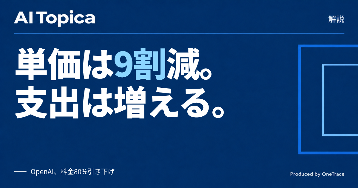 AIトークン料金9割減でも支出増、その仕組みを解説(AI Topica)
