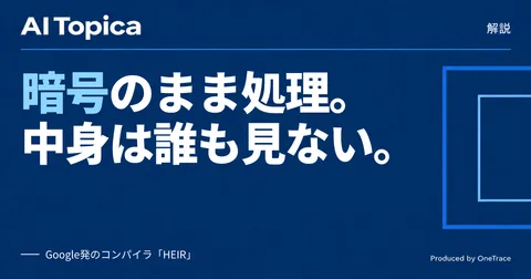 AIにデータを見せずに処理する「完全準同型暗号」とGoogleの新コンパイラ「HEIR」の仕組み(AI Topica)