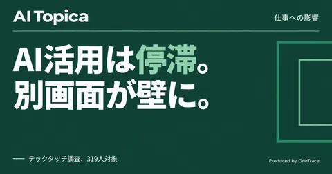 生成AI7割が「別画面」利用、情報収集・資料作成担当の効率化が頭打ちに(AI Topica)
