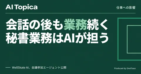 議事録もフォローアップもAI任せに、秘書・アシスタント業務は「会議参加エージェント」でどう変わるか(AI Topica)