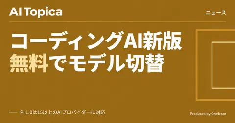 無料AIコーディングツール「Pi 1.0」正式版公開、MCP標準対応と複数モデル切替を追加(AI Topica)