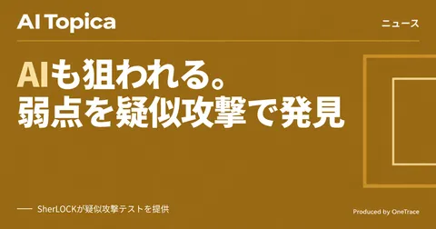 AIエージェントが攻撃の標的に、SherLOCKが疑似攻撃テストの提供を強化(AI Topica)