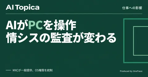 CopilotがPC操作権限を取得、情シスの権限付与・監査フローが変わる(AI Topica)