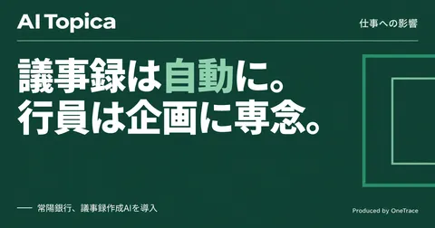 銀行員の議事録作成、常陽銀行のAIエージェントで変わる行内開発(AI Topica)
