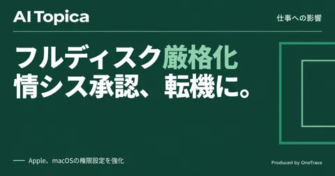 Mac全ディスクアクセス厳格化、情シスの権限承認フローが変わる(AI Topica)