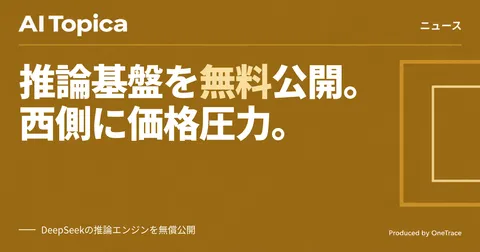 DeepSeek、推論エンジンをOSS公開 価格競争の矛先は西側AI企業に(AI Topica)