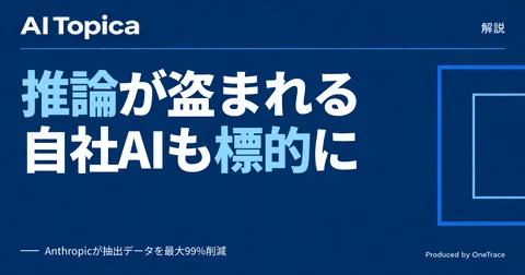 「蒸留攻撃」とは何か、自社開発AIモデルを持つ企業が知るべきリスク(AI Topica)