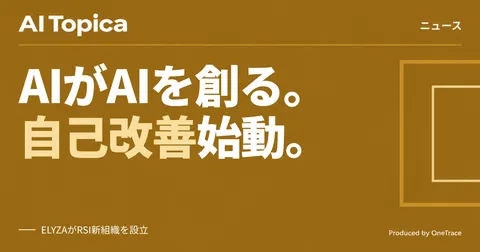 ELYZA、AIがAIを自ら改善する新組織「ELYZA RSI Research」設立(AI Topica)